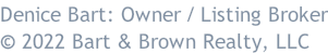 Denice Bart: Owner / Listing Broker © 2022 Bart & Brown Realty, LLC