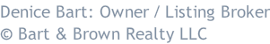 Denice Bart: Owner / Listing Broker © Bart & Brown Realty LLC